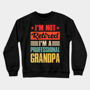 I'm Not Retired I'm A Professional Grandpa Crewneck Sweatshirt